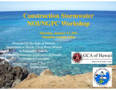 Construction Stormwater NOI/NGPC Workshop Thursday, January 27, 2011 Honolulu Country Club Presented by the State of Hawaii, Department of Health, Clean Water Branch