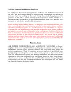 Rule 50. Employee and Former Employee No employee of the court may engage in the practice of law. No former employee of the court may participate or assist, by representation, consultation, or otherwise, in any case that