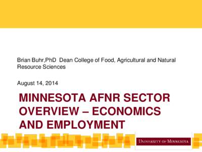 Brian Buhr,PhD Dean College of Food, Agricultural and Natural Resource Sciences August 14, 2014 MINNESOTA AFNR SECTOR OVERVIEW – ECONOMICS