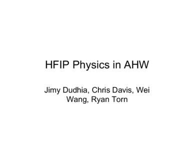 HFIP Physics in AHW Jimy Dudhia, Chris Davis, Wei Wang, Ryan Torn Atlantic Hurricanes (2011) •  36 km outer domain with 12km and 4 km