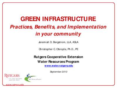 GREEN INFRASTRUCTURE  Practices, Benefits, and Implementation in your community Jeremiah D. Bergstrom, LLA, ASLA Christopher C. Obropta, Ph.D., PE