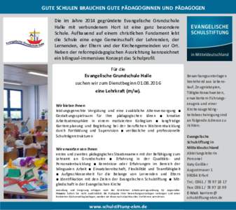 GUTE SCHULEN BRAUCHEN GUTE PÄDAGOGINNEN UND PÄDAGOGEN Die im Jahre 2014 gegründete Evangelische Grundschule Halle mit verbundenem Hort ist eine ganz besondere Schule. Aufbauend auf einem christlichen Fundament lebt di