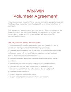 WIN-WIN Volunteer Agreement Volunteers are an important and valued part of [organisation name]. We hope that you enjoy volunteering with us and feel a full part of our team. This agreement tells you what you can expect f