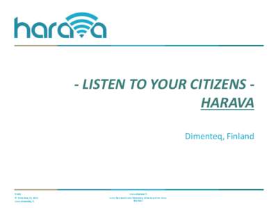 - LISTEN TO YOUR CITIZENS HARAVA Dimenteq, Finland Public © Dimenteq Oy 2012 www.dimenteq.fi