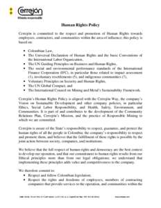 Human Rights Policy Cerrejón is committed to the respect and promotion of Human Rights towards employees, contractors, and communities within the area of influence; this policy is based on: • Colombian Law, • The Un