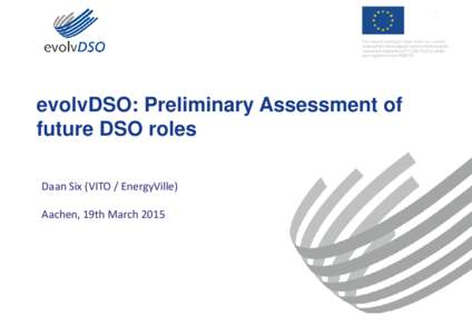 evolvDSO: Preliminary Assessment of future DSO roles Daan Six (VITO / EnergyVille) Aachen, 19th March 2015  Preliminary assessment of DSO roles
