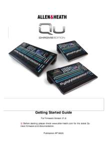 Getting Started Guide For Firmware Version V1.9  Before starting please check www.allen-heath.com for the latest Qu mixer firmware and documentation. Publication AP10025