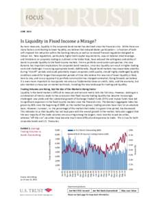 FOCUS JUNE 2015 Is Liquidity in Fixed Income a Mirage?  By most measures, liquidity in the corporate bond market has declined since the financial crisis. While there are