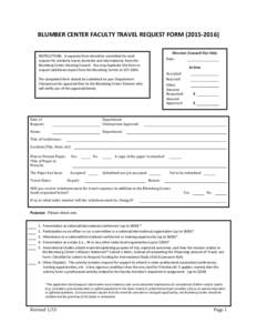 BLUMBER CENTER FACULTY TRAVEL REQUEST FORM[removed]Director/Council Use Only INSTRUCTIONS: A separate form should be submitted for each request for scholarly travel, domestic and international, from the Blumberg Cent