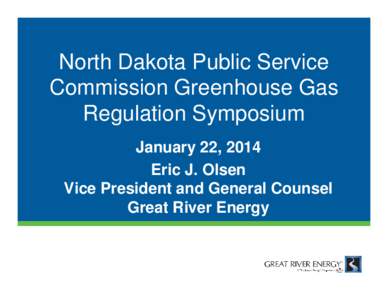 North Dakota Public Service Commission Greenhouse Gas Regulation Symposium January 22, 2014 Eric J. Olsen Vice President and General Counsel