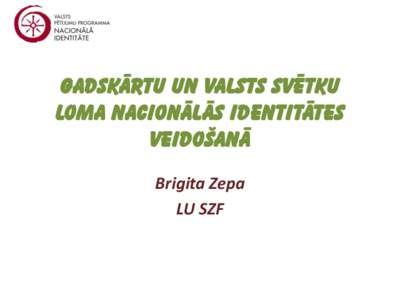 Gadskārtu un valsts svētku loma nacionālās identitātes veidošanā Brigita Zepa LU SZF