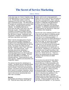 The Secret of Service Marketing James L. Horton It was years ago, but I haven’t forgotten what a managing partner of an accounting firm said to me. We had been asked to audit the marketing PR of the firm’s New York o