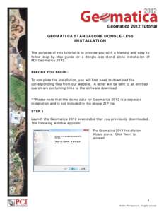 GEOMATICA STANDALONE DONGLE-LESS INSTALLATION The purpose of this tutorial is to provide you with a friendly and easy to follow step-by-step guide for a dongle-less stand alone installation of PCI GeomaticaBEFORE 