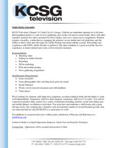 Multi-Media Journalist KCSG Television, Channel 14, Cedar City-St. George, Utah has an immediate opening for a full-time photographer/reporter to work on news gathering, post on the web and on social media, shoot with ot