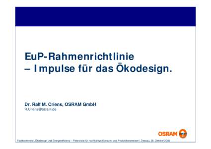 EuP-Rahmenrichtlinie – Impulse für das Ökodesign. Dr. Ralf M. Criens, OSRAM GmbH [removed]