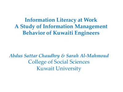 Information Literacy at Work A Study of Information Management Behavior of Kuwaiti Engineers Abdus Sattar Chaudhry & Sarah Al-Mahmoud