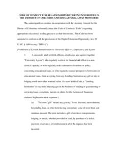 CODE OF CONDUCT FOR RELATIONSHIPS BETWEEN UNIVERSITIES IN THE DISTRICT OF COLUMBIA AND EDUCATIONAL LOAN PROVIDERS The undersigned universities, in cooperation with the Attorney General for the District of Columbia, volun