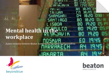 Mental	health	in	the	 workplace A	joint	initiative	between	Beaton	Research	&	Consulting	and	beyondblue © 2009	Beaton	Research	and	Consulting	Pty	Ltd