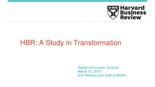 HBR: A Study in Transformation  Digital Innovators’ Summit March 23, 2015 Eric Hellweg and Joshua Macht
