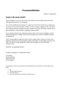 Pressemeddelelse Randers, 9. august 2012 Hvad er dit næste skridt? Hvilke muligheder har du for at lære mere? Hør hvad flere af byens uddannelsesinstitutioner, biblioteket, aftenskole etc. kan tilbyde dig.