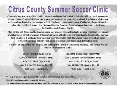Citrus County Parks and Recreation in partnership with Coach Keith Malz, will be hosting summer soccer clinics. Coach Keith has many years of experience coaching and training boys and girls ages 3– college level. He ha