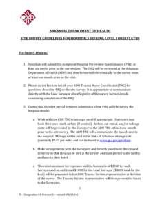 ARKANSAS DEPARTMENT OF HEALTH SITE SURVEY GUIDELINES FOR HOSPITALS SEEKING LEVEL I OR II STATUS Pre-Survey Process: 1. Hospitals will submit the completed Hospital Pre-review Questionnaire (PRQ) at least six weeks prior 