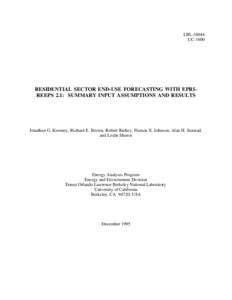 LBL[removed]UC-1600 RESIDENTIAL SECTOR END-USE FORECASTING WITH EPRIREEPS 2.1: SUMMARY INPUT ASSUMPTIONS AND RESULTS  Jonathan G. Koomey, Richard E. Brown, Robert Richey, Francis X. Johnson, Alan H. Sanstad,