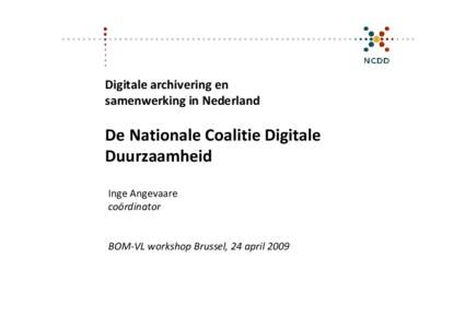 Digitale archivering en  samenwerking in Nederland De Nationale Coalitie Digitale Duurzaamheid Inge Angevaare