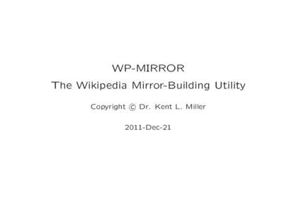 WP-MIRROR The Wikipedia Mirror-Building Utility c Dr. Kent L. Miller Copyright 
 2011-Dec-21