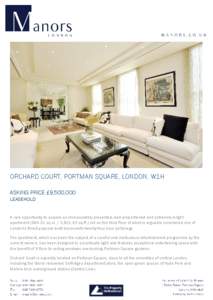 ORCHARD COURT, PORTMAN SQUARE, LONDON, W1H ASKING PRICE £9,500,000 LEASEHOLD A rare opportunity to acquire an immaculately presented, well proportioned and extremely bright apartment[removed]sq.m. / 3,[removed]sq.ft.) set