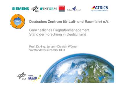 Deutsches Zentrum für Luft- und Raumfahrt e.V. Ganzheitliches Flughafenmanagement Stand der Forschung in Deutschland Prof. Dr.-Ing. Johann-Dietrich Wörner Vorstandsvorsitzender DLR
