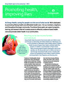 Group Health report to the community  |  2012  Promoting health, improving lives At Group Health, caring for people is at the core of what we do. We’re dedicated to promoting lifelong health and affordable health