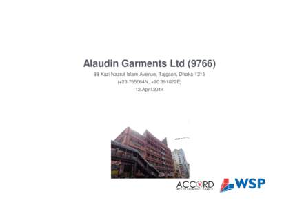 Alaudin Garments Ltd[removed]Kazi Nazrul Islam Avenue, Tajgaon, Dhaka-1215 (+23.755064N, +90.391022E) 12.April.2014  Identified Priority 1 Concerns