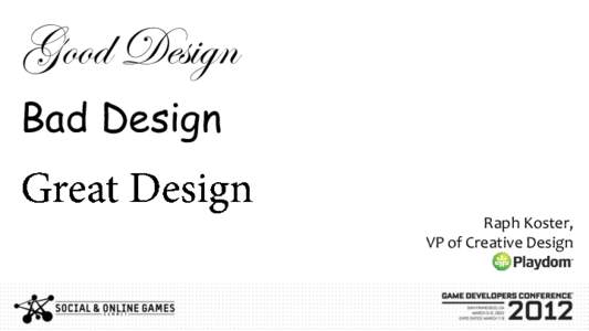 Good Design Bad Design Raph Koster, VP of Creative Design  Good Design is familiar.