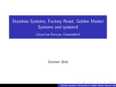 Stateless Systems, Factory Reset, Golden Master Systems and systemd LinuxCon Europe, Duesseldorf October 2014