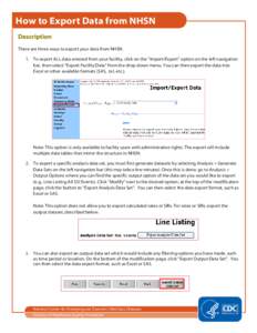 How to Export Data from NHSN Description There are three ways to export your data from NHSN. 1. To export ALL data entered from your facility, click on the “Import/Export” option on the left navigation bar, then sele