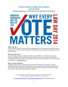 Resource Packet for High School Teachers LAW DAY 2014 American Democracy and the Rule of Law: Why Every Vote Matters What is Law Day? In 1961, Congress passed a joint resolution designating May 1 as the national day set 