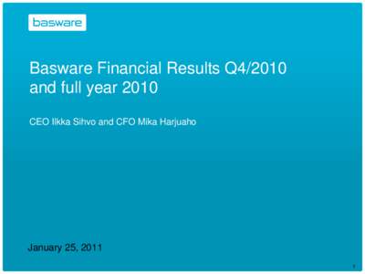 Basware Financial Results Q4/2010 and full year 2010 CEO Ilkka Sihvo and CFO Mika Harjuaho January 25, 2011 1