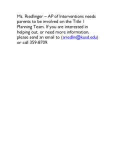 Ms. Riedlinger – AP of Interventions needs parents to be involved on the Title 1 Planning Team. If you are interested in helping out, or need more information, please send an email to ([removed]) or call[removed]