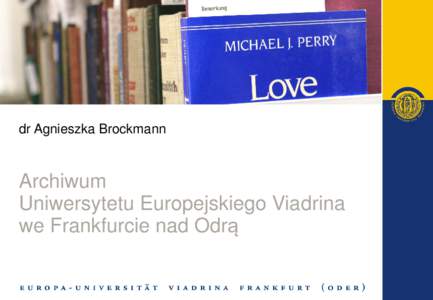 dr Agnieszka Brockmann  Archiwum Uniwersytetu Europejskiego Viadrina we Frankfurcie nad Odrą