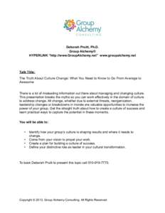 Deborah Pruitt, Ph.D. Group Alchemy® HYPERLINK “http://www.GroupAlchemy.net” www.groupalchemy.net Talk Title: The Truth About Culture Change: What You Need to Know to Go From Average to