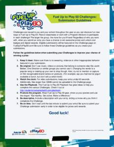 Fuel Up to Play 60 Challenges: Submission Guidelines Challenges are issued to you and your school throughout the year so you can discover fun new ways to Fuel Up to Play 60. Recruit classmates or work with a Program Advi