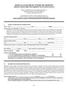 IDAHO STATE BOARD OF VETERINARY MEDICINE APPLICATION FOR CONVERSION TO ACTIVE STATUS Return completed form with the appropriate fee(s) to: Idaho State Board of Veterinary Medicine P. O. Box 7249, Boise, IDFor Info