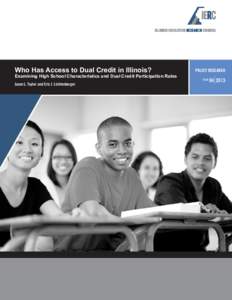 ILLINOIS EDUCATION RESEARCH COUNCIL  Who Has Access to Dual Credit in Illinois? Examining High School Characteristics and Dual Credit Participation Rates Jason L. Taylor and Eric J. Lichtenberger