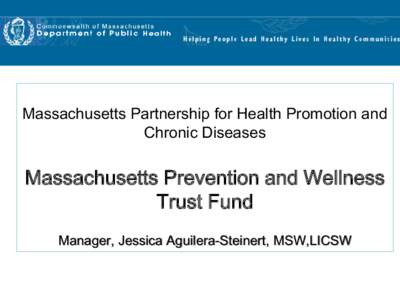 Massachusetts Partnership for Health Promotion and Chronic Diseases Massachusetts Prevention and Wellness Trust Fund Manager, Jessica Aguilera-Steinert, MSW,LICSW