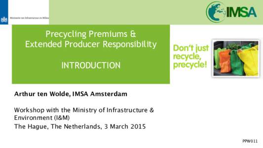 Precycling Premiums & Extended Producer Responsibility INTRODUCTION Arthur ten Wolde, IMSA Amsterdam 