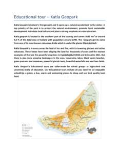 Educational tour – Katla Geopark Katla Geopark is Iceland´s first geopark and it opens up a natural wonderland to the visitor. A top priority of the park is to protect the natural environment, promote local sustainabl