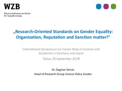 „Research-Oriented Standards on Gender Equality: Organization, Reputation and Sanction matter!“ International Symposium on Career Ways in Science and Academia in Germany and Japan Tokyo, 20 September 2014 Dr. Dagmar 