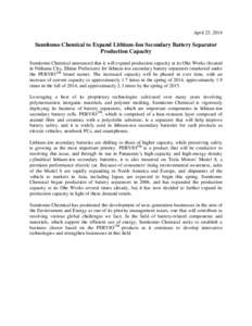 April 25, 2014  Sumitomo Chemical to Expand Lithium-Ion Secondary Battery Separator Production Capacity Sumitomo Chemical announced that it will expand production capacity at its Ohe Works (located in Niihama City, Ehime