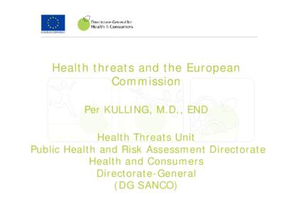Health threats and the European Commission Per KULLING, M.D., END Health Threats Unit Public Health and Risk Assessment Directorate Health and Consumers